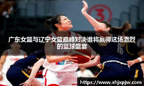 广东女篮与辽宁女篮巅峰对决谁将赢得这场激烈的篮球盛宴